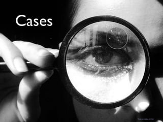 Cases




                          6
        Photo by Gradesi on Flickr
 