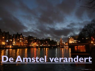  Plaatje Amstel




De Amstel verandert
                                   7
                    Photo by Photochiel on Flickr
 