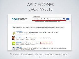 Te rastrea los últimos tuits con un enlace determinado.
APLICACIONES
BACKTWEETS
105
 