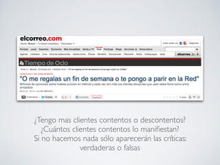 POSIBLES OBJETIVOS
Objetivos en el corto-medio plazo:
• Creación de comunidad. Encontrar a las personas que se sienten
identiﬁcadas con la marca.
• Mejorar la comunicación. Crear un canal en las redes sociales que
hable y escuche a su comunidad.
• Branding. Trabajar en el proceso de construcción de marca
apoyándonos en el entorno digital.
• Gestión de la reputación online. Prevenir y atajar problemas de
reputación.
• Notoriedad.Aumentar la presencia de la marca en el entorno digital.
• Aumentar el número de visitas a la web.
• Prescripción. Favorecer las recomendaciones.
3
 