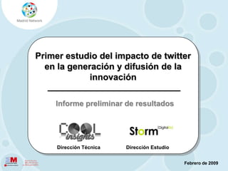 Primer estudio del impacto de twitter en la generación y difusión de la innovación Informe preliminar de resultados Dirección Técnica Dirección Estudio Febrero de 2009 