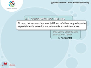 4.3. Caracterización del uso El peso del acceso desde el teléfono móvil es muy relevante, especialmente entre los usuarios más experimentados. % horizontal Dispositivo utilizado para el acceso a Twitter 