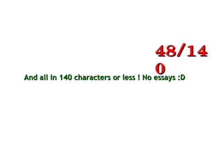 And all in 140 characters or less ! No essays :DAnd all in 140 characters or less ! No essays :D
48/1448/14
00
 