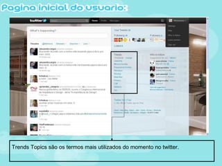 Trends Topics são os termos mais utilizados do momento no twitter.
 