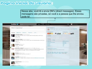 Nessa aba, você lê e envia DM’s (direct messages). Essas
mensagens são privadas, só você e a pessoa que lhe enviou
pode ler.
 