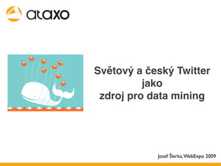 Světový a český Twitter
          jako
 zdroj pro data mining




            Josef Šlerka, WebExpo 2009
 