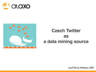 Czech Twitter
         as
a data mining source




           Josef Šlerka, WebExpo 2009
 