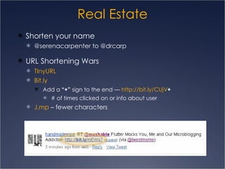 Real Estate Shorten your name  @serenacarpenter to @drcarp URL Shortening Wars TInyURL Bit.ly Add a  “+”  sign to the end —  http://bit.ly/CUjV + # of times clicked on or info about user J.mp  – fewer characters 