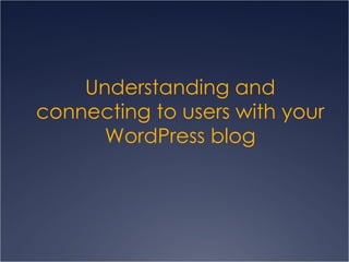 Understanding and connecting to users with your WordPress blog 