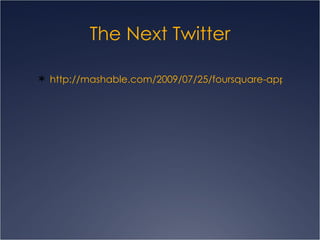 The Next Twitter http://mashable.com/2009/07/25/foursquare-app/ 