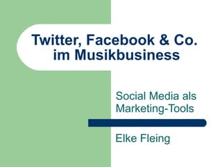 Twitter, Facebook & Co.  im Musikbusiness Social Media als Marketing-Tools Elke Fleing 