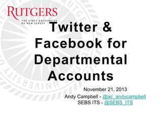 Twitter &
Facebook for
Departmental
Accounts
November 21, 2013
Andy Campbell - @ac_andycampbell
SEBS ITS - @SEBS_ITS

 