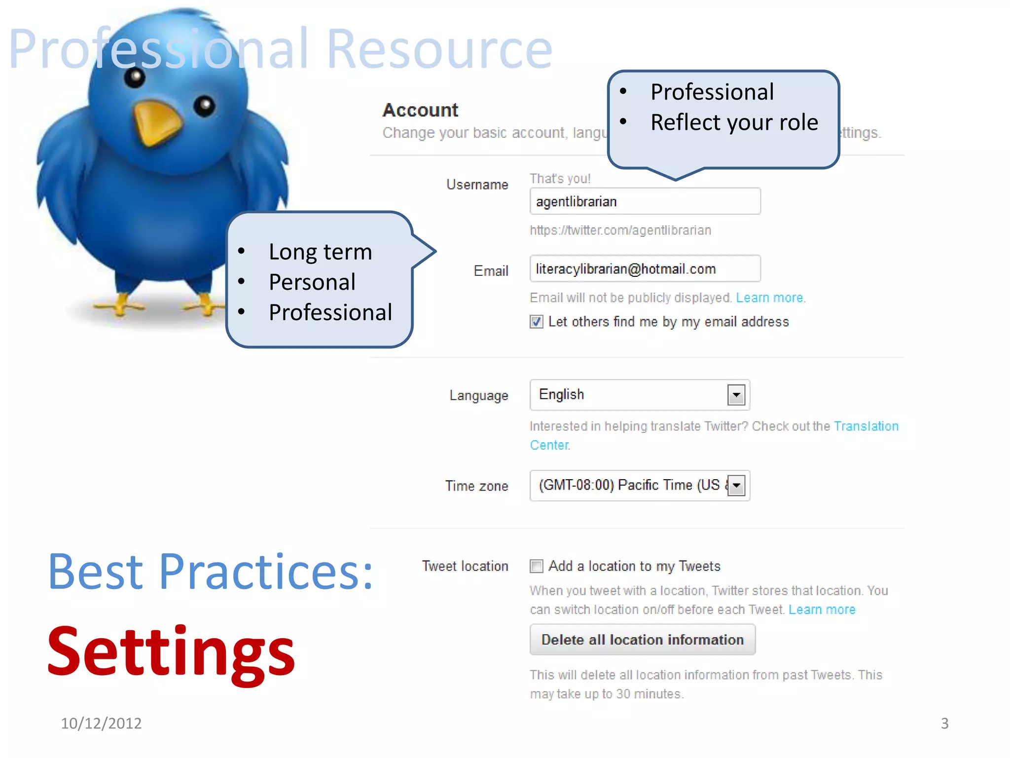 Professional Resource
                                • Professional
                                • Reflect your role




               • Long term
               • Personal
               • Professional




 Best Practices:
 Settings
  10/12/2012                                          3
 