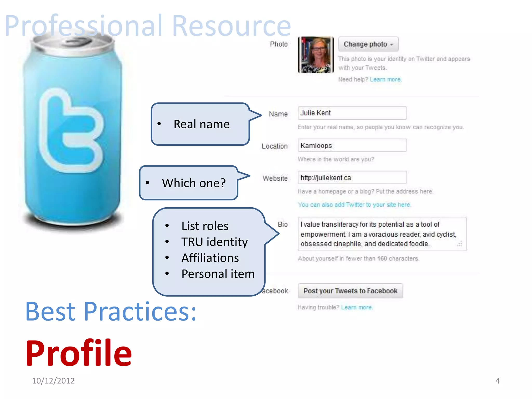 Professional Resource

                • Real name



               • Which one?


                 •   List roles
                 •   TRU identity
                 •   Affiliations
                 •   Personal item


 Best Practices:
 Profile
  10/12/2012                         4
 
