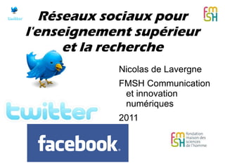 Nicolas de Lavergne FMSH Communication  et innovation numériques 2011 Réseaux sociaux pour l'enseignement supérieur et la recherche 