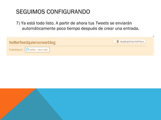 SEGUIMOS CONFIGURANDO
7) Ya está todo listo. A partir de ahora tus Tweets se enviarán
automáticamente poco tiempo después de crear una entrada.
 