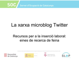 La xarxa microblog Twitter
Recursos per a la inserció laboral:
eines de recerca de feina
 