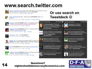 Questions?
nightschool@democracyforamerica.com
14
www.search.twitter.com
Or use search on
Tweetdeck 
 