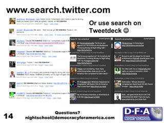 www.search.twitter.com  Or use search on Tweetdeck   Questions? nightschool@democracyforamerica.com  14 