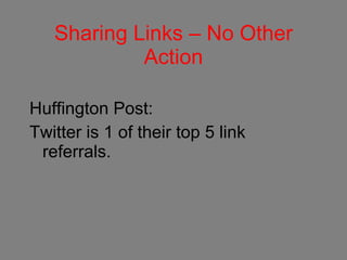 Sharing Links – No Other Action Huffington Post: Twitter is 1 of their top 5 link referrals. 