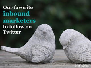 Our favorite  
inbound  
marketers  
to follow on
Twitter
 