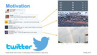 Twitter floods when it rains: A case study of the UK floods in early 2014 18 May 2015
Motivation
 