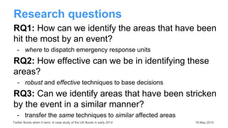 Research questions
RQ1: How can we identify the areas that have been
hit the most by an event?
- where to dispatch emergen...