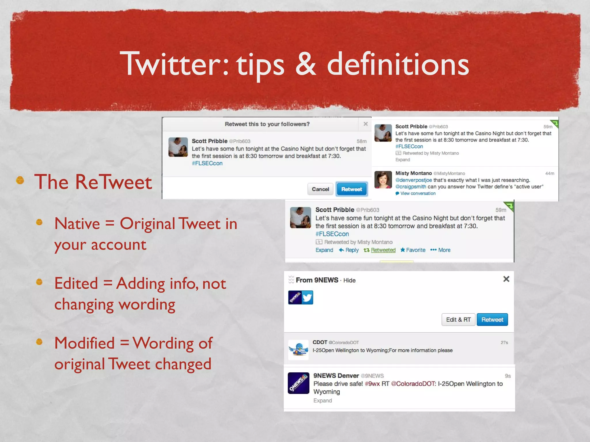 Twitter: tips & definitions
The ReTweet
Native = Original Tweet in
your account
Edited = Adding info, not
changing wording
Modified = Wording of
original Tweet changed
 