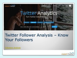 Twitter Follower Analysis – Know
Your Followers
Followers Analysis
 