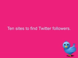 Ten sites to find Twitter followers. 