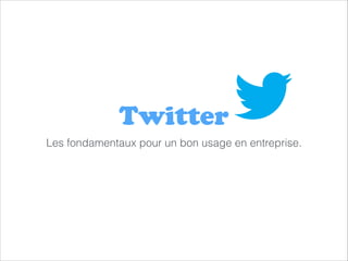 Twitter
Les fondamentaux pour un bon usage en entreprise.

 