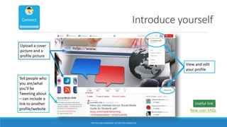 Introduce yourself
View and edit
your profile
Upload a cover
picture and a
profile picture
Tell people who
you are/what
you’ll be
Tweeting about
– can include a
link to another
profile/website
TWITTER FOR ACADEMICS: GET BETTER CONNECTED
New user FAQs
Useful link
 