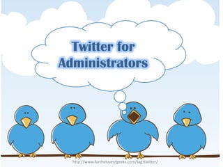 http://www.fortheloveofgeeks.com/tag/twitter/
Twitter for
Administrators
 