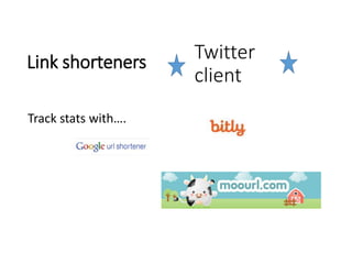 Twitter 
client 
Link shorteners 
Track stats with…. 
 