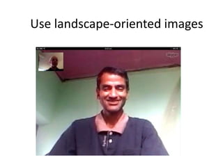 Use landscape-oriented images 
 
