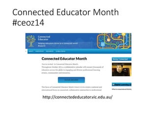 Connected Educator Month 
#ceoz14 
http://connectededucator.vic.edu.au/ 
 