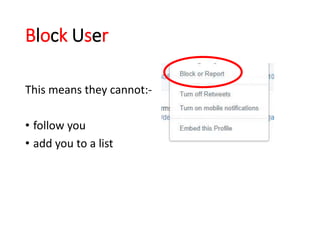 Block User 
This means they cannot:- 
• follow you 
• add you to a list 
 