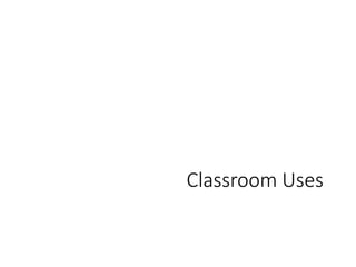 Classroom Uses 
 