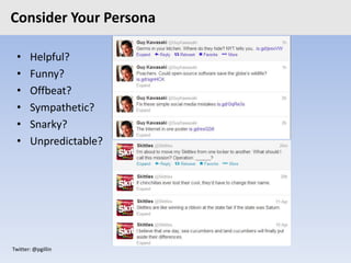 Twitter: @pgillin
Consider Your Persona
• Helpful?
• Funny?
• Offbeat?
• Sympathetic?
• Snarky?
• Unpredictable?
 