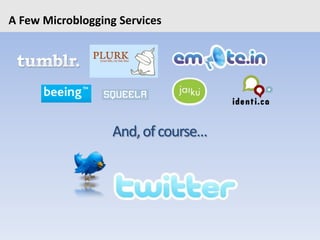 A Few Microblogging Services
And,ofcourse…
 