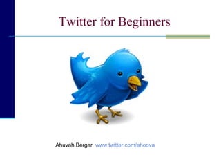 Twitter for Beginners




Ahuvah Berger www.twitter.com/ahoova
 