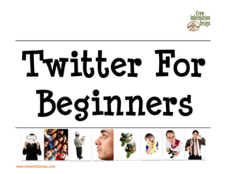 Twitter For
   Beginners
www.CrowInfoDesign.com
 