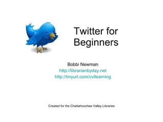 Twitter for Beginners Bobbi Newman http://librarianbyday.net http://tinyurl.com/cvllearning Created for the Chattahoochee Valley Libraries 