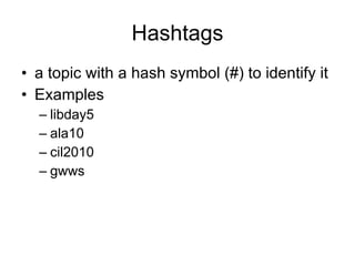 Hashtags a topic with a hash symbol (#) to identify it Examples libday5 ala10 cil2010 gwws 