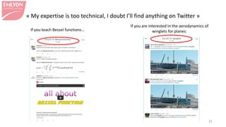 « My expertise is too technical, I doubt I’ll find anything on Twitter »
31
If you teach Bessel functions…
If you are interested in the aerodynamics of
winglets for planes:
 