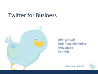 Twitter for Business John Jantsch Duct Tape Marketing @ducttape #dtmtfb 