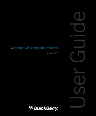 User Guide
Twitter for BlackBerry Smartphones
                          Version: 3.2
 