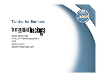 Twitter for Business


David Berkowitz
Director of Emerging Media
360i
@dberkowitz
@db k it
dberkowitz@306i.com
 