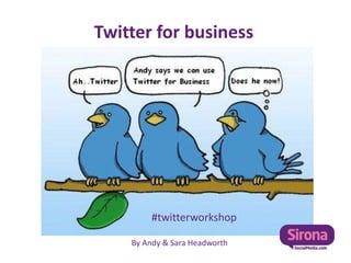 Twitter for business #twitterworkshop By Andy & Sara Headworth 