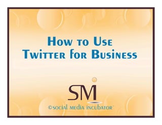 How to Use
Twitter for Business


    ©             ©
 